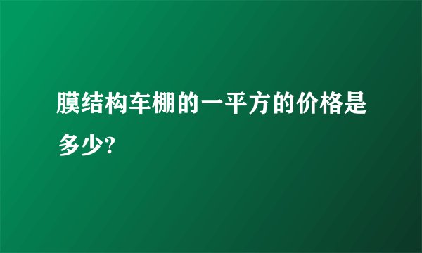 膜结构车棚的一平方的价格是多少?
