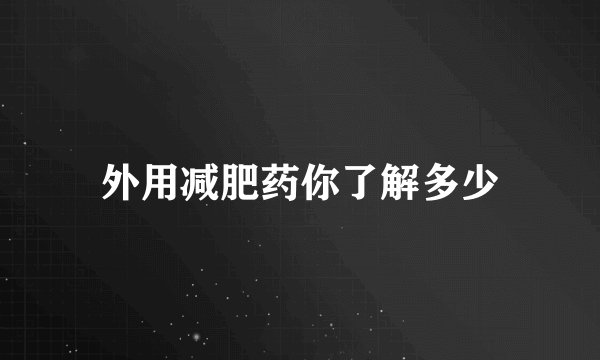 外用减肥药你了解多少