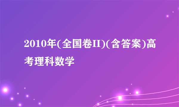 2010年(全国卷II)(含答案)高考理科数学
