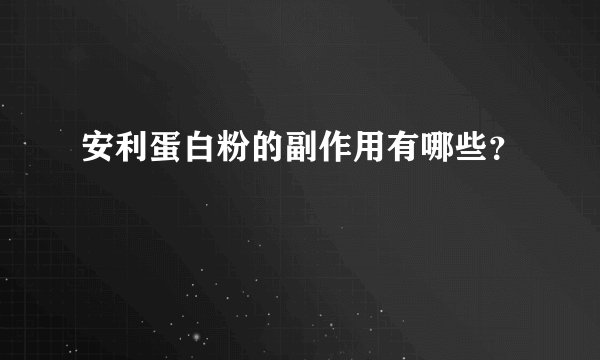 安利蛋白粉的副作用有哪些？