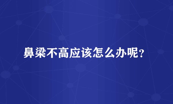 鼻梁不高应该怎么办呢？