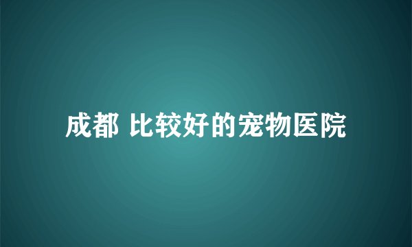 成都 比较好的宠物医院