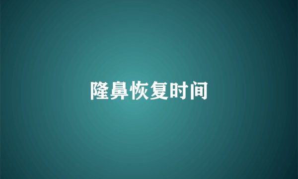 隆鼻恢复时间