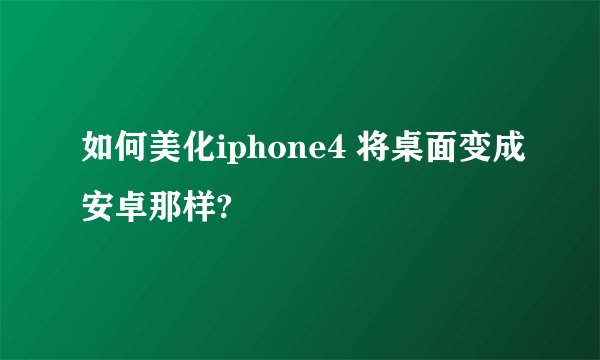 如何美化iphone4 将桌面变成安卓那样?