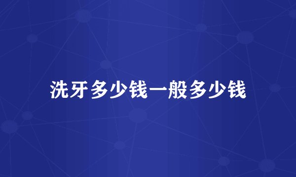 洗牙多少钱一般多少钱