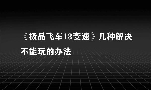 《极品飞车13变速》几种解决不能玩的办法