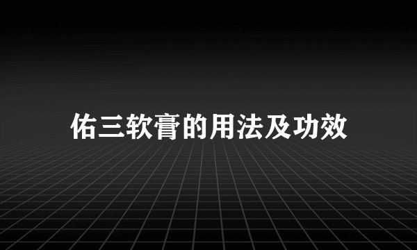 佑三软膏的用法及功效