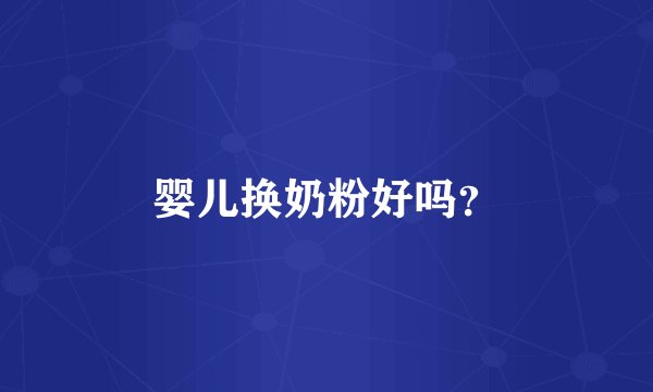 婴儿换奶粉好吗?