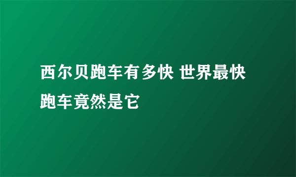西尔贝跑车有多快 世界最快跑车竟然是它