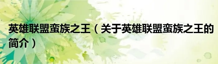 英雄联盟蛮族之王（关于英雄联盟蛮族之王的简介）