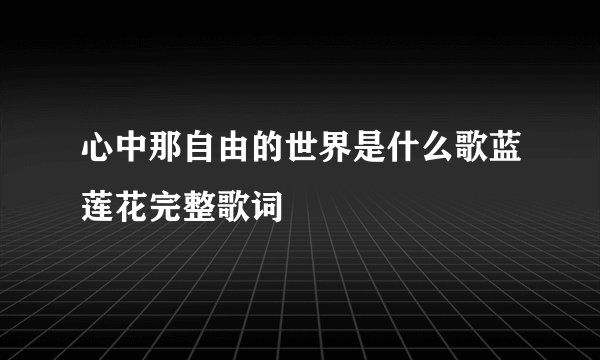 心中那自由的世界是什么歌蓝莲花完整歌词