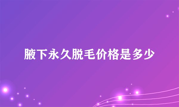 腋下永久脱毛价格是多少