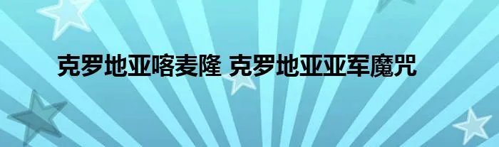 克罗地亚喀麦隆 克罗地亚亚军魔咒