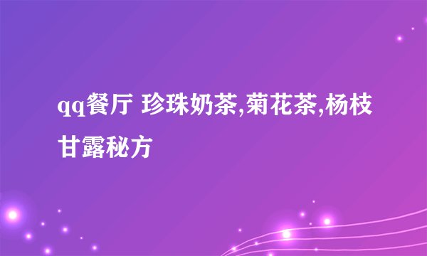 qq餐厅 珍珠奶茶,菊花茶,杨枝甘露秘方