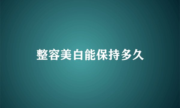 整容美白能保持多久