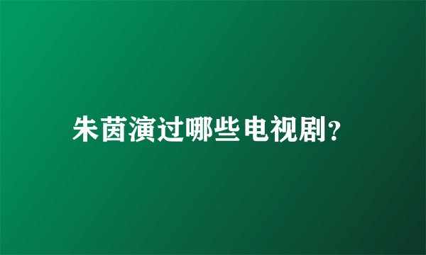 朱茵演过哪些电视剧？