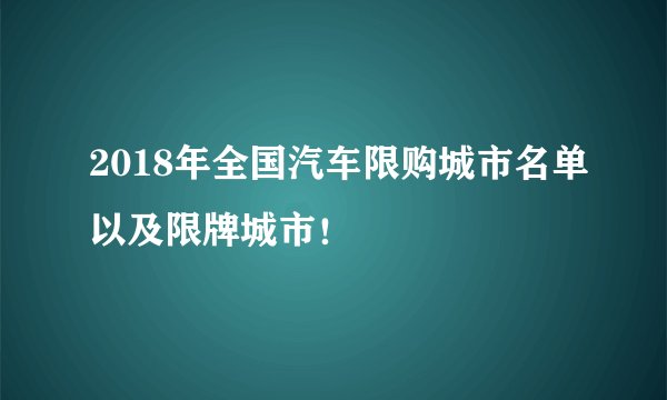 2018年全国汽车限购城市名单以及限牌城市！