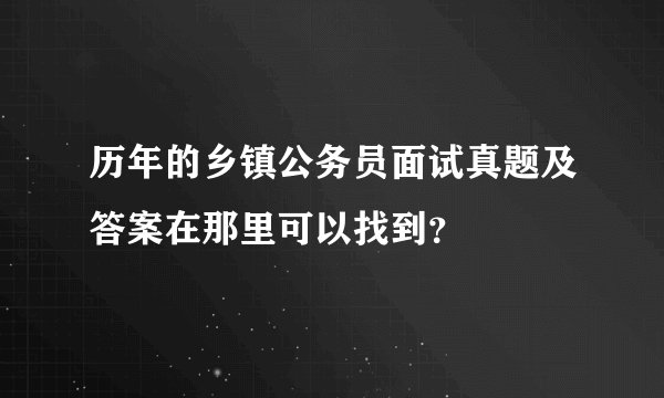 历年的乡镇公务员面试真题及答案在那里可以找到？