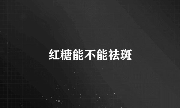 红糖能不能祛斑