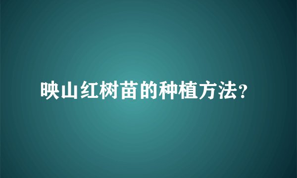 映山红树苗的种植方法？