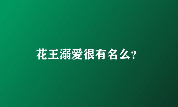 花王溺爱很有名么？