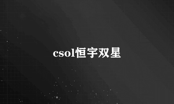 csol恒宇双星