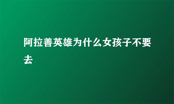 阿拉善英雄为什么女孩子不要去