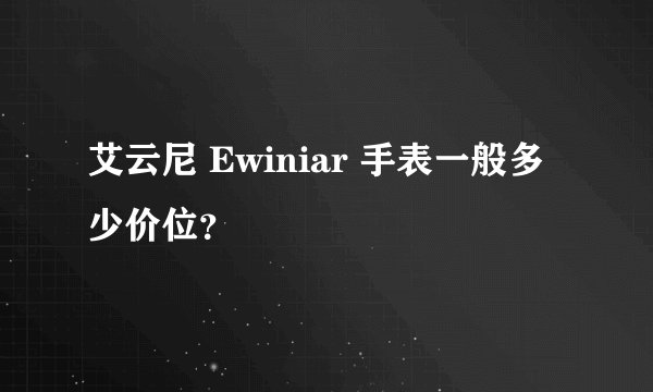 艾云尼 Ewiniar 手表一般多少价位？