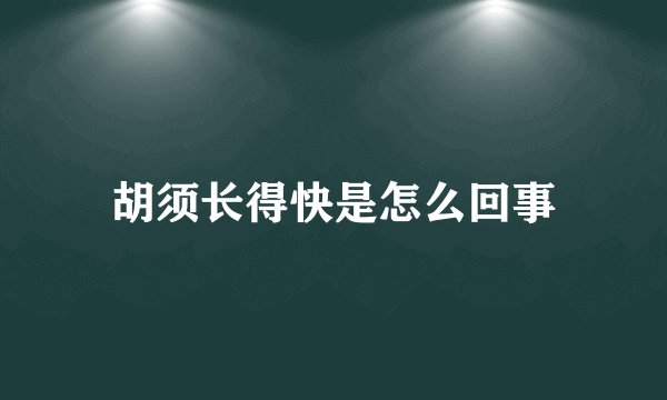 胡须长得快是怎么回事