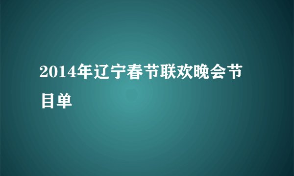 2014年辽宁春节联欢晚会节目单
