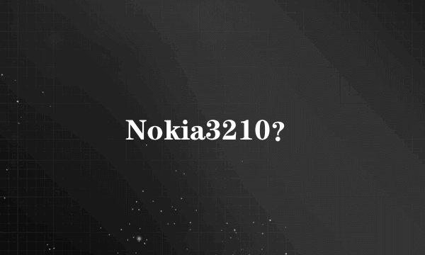 Nokia3210？
