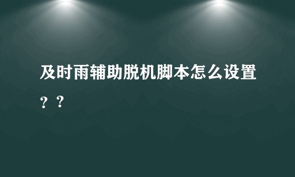 及时雨辅助脱机脚本怎么设置？?