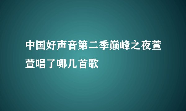 中国好声音第二季巅峰之夜萱萱唱了哪几首歌