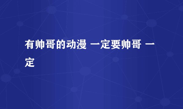 有帅哥的动漫 一定要帅哥 一定