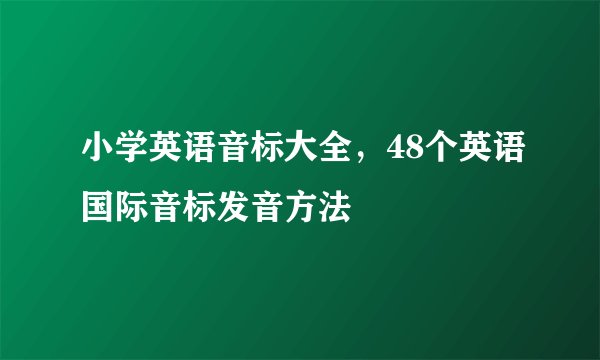 小学英语音标大全，48个英语国际音标发音方法