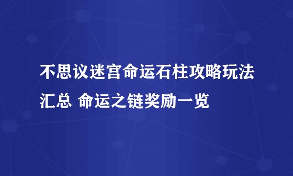 不思议迷宫命运石柱攻略玩法汇总 命运之链奖励一览