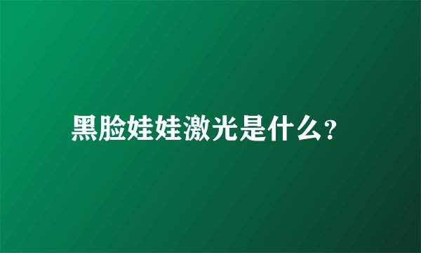 黑脸娃娃激光是什么？