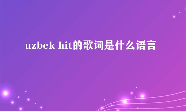 uzbek hit的歌词是什么语言