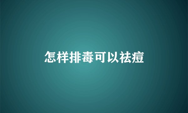 怎样排毒可以祛痘