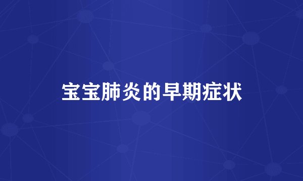 宝宝肺炎的早期症状