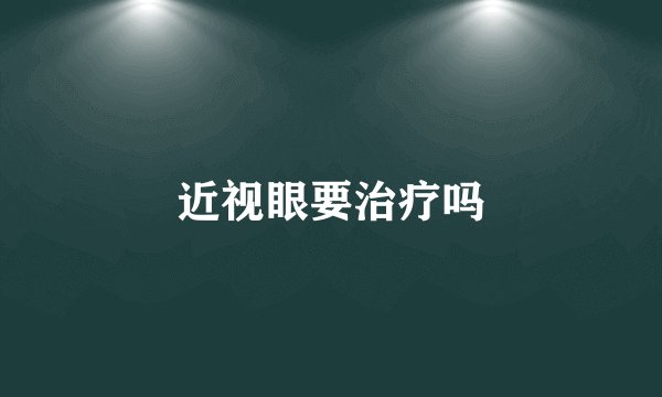 近视眼要治疗吗