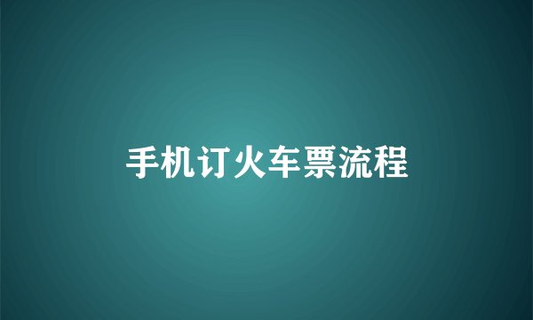 手机订火车票流程