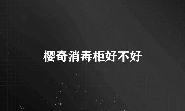 樱奇消毒柜好不好