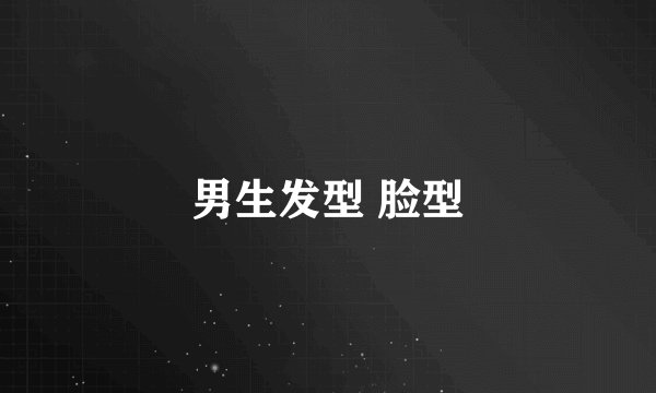 男生发型 脸型