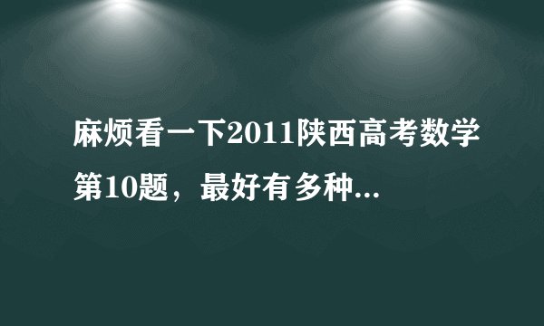 麻烦看一下2011陕西高考数学第10题，最好有多种解答！谢了！