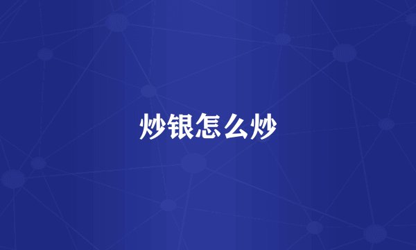炒银怎么炒