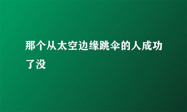 那个从太空边缘跳伞的人成功了没