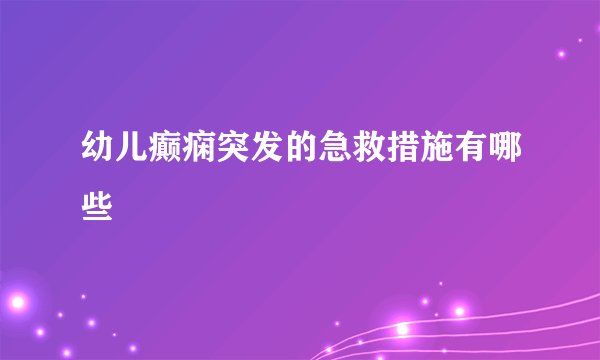 幼儿癫痫突发的急救措施有哪些