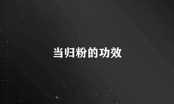 当归粉的功效