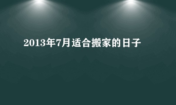 2013年7月适合搬家的日子